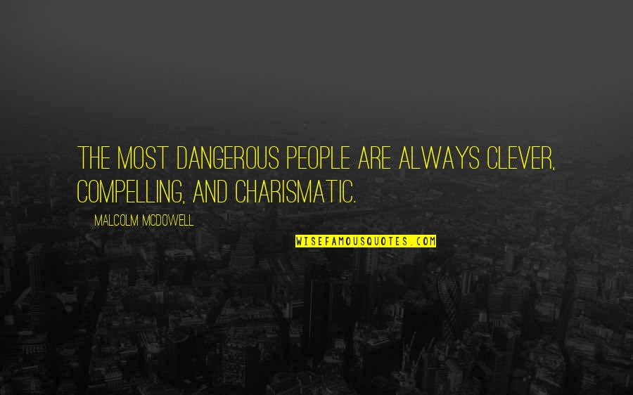Respighi Imslp Quotes By Malcolm McDowell: The most dangerous people are always clever, compelling, Respighi Imslp Quotes By Malcolm McDowell: The most dangerous people are always clever, compelling,