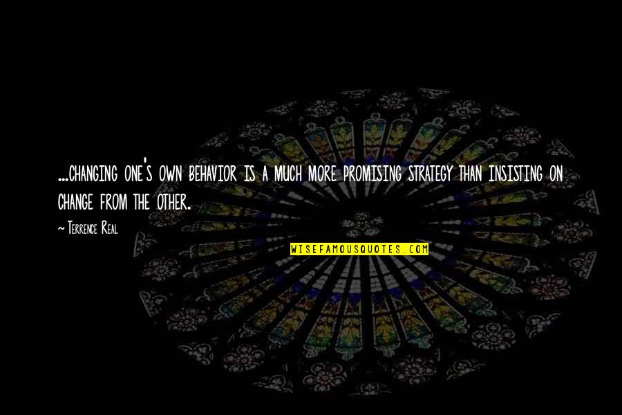 Respingere Quotes By Terrence Real: ...changing one's own behavior is a much more