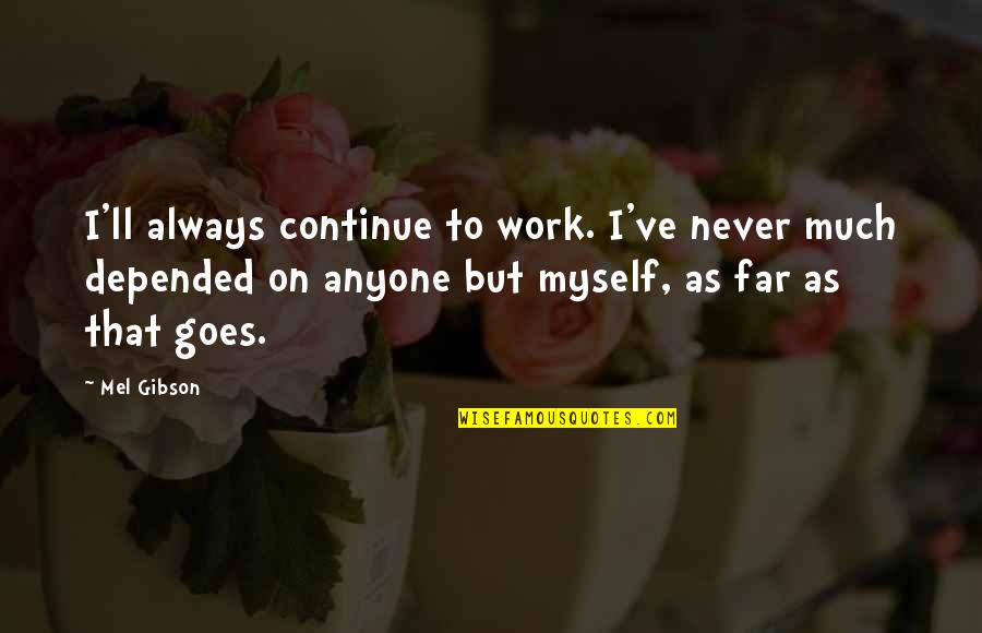 Respiraciones Tipos Quotes By Mel Gibson: I'll always continue to work. I've never much Respiraciones Tipos Quotes By Mel Gibson: I'll always continue to work. I've never much