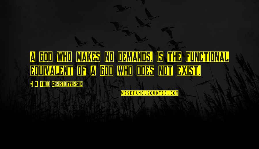 Respiran Hyal Quotes By D. Todd Christofferson: A God who makes no demands, is the Respiran Hyal Quotes By D. Todd Christofferson: A God who makes no demands, is the