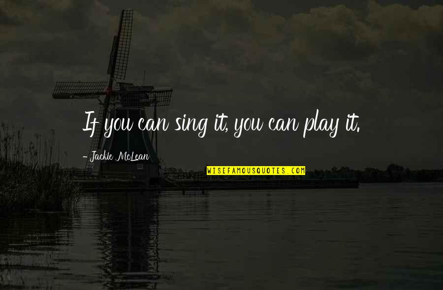 Respiran Hyal Quotes By Jackie McLean: If you can sing it, you can play Respiran Hyal Quotes By Jackie McLean: If you can sing it, you can play