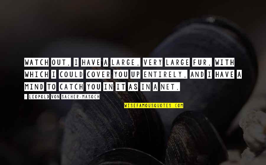 Respiran Hyal Quotes By Leopold Von Sacher-Masoch: Watch out, I have a large, very large Respiran Hyal Quotes By Leopold Von Sacher-Masoch: Watch out, I have a large, very large
