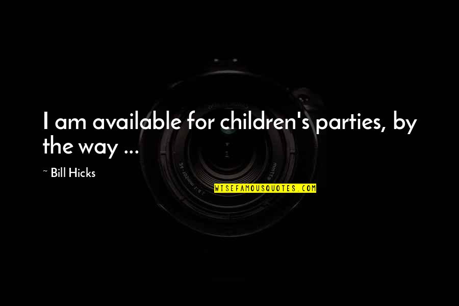 Respiran Quotes By Bill Hicks: I am available for children's parties, by the