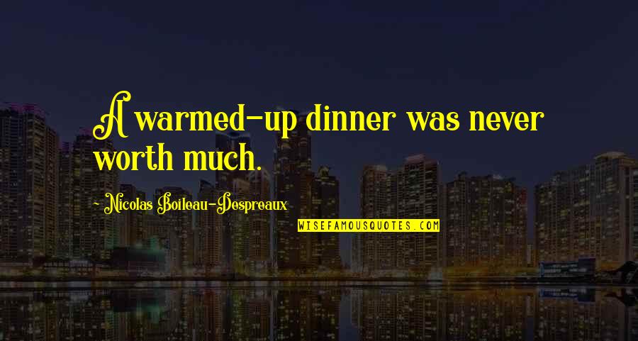 Respirare Bene Quotes By Nicolas Boileau-Despreaux: A warmed-up dinner was never worth much. Respirare Bene Quotes By Nicolas Boileau-Despreaux: A warmed-up dinner was never worth much.