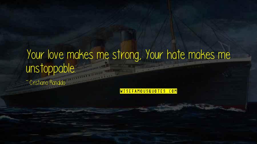 Respirating Quotes By Cristiano Ronaldo: Your love makes me strong, Your hate makes Respirating Quotes By Cristiano Ronaldo: Your love makes me strong, Your hate makes