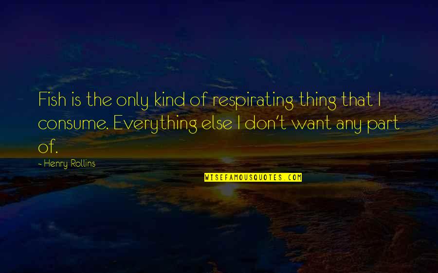 Respirating Quotes By Henry Rollins: Fish is the only kind of respirating thing Respirating Quotes By Henry Rollins: Fish is the only kind of respirating thing