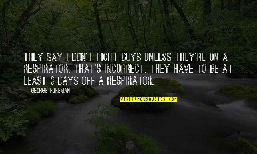 Respirator Quotes By George Foreman: They say I don't fight guys unless they're