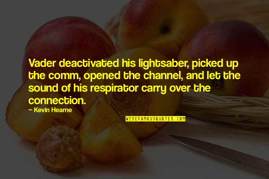 Respirator Quotes By Kevin Hearne: Vader deactivated his lightsaber, picked up the comm,