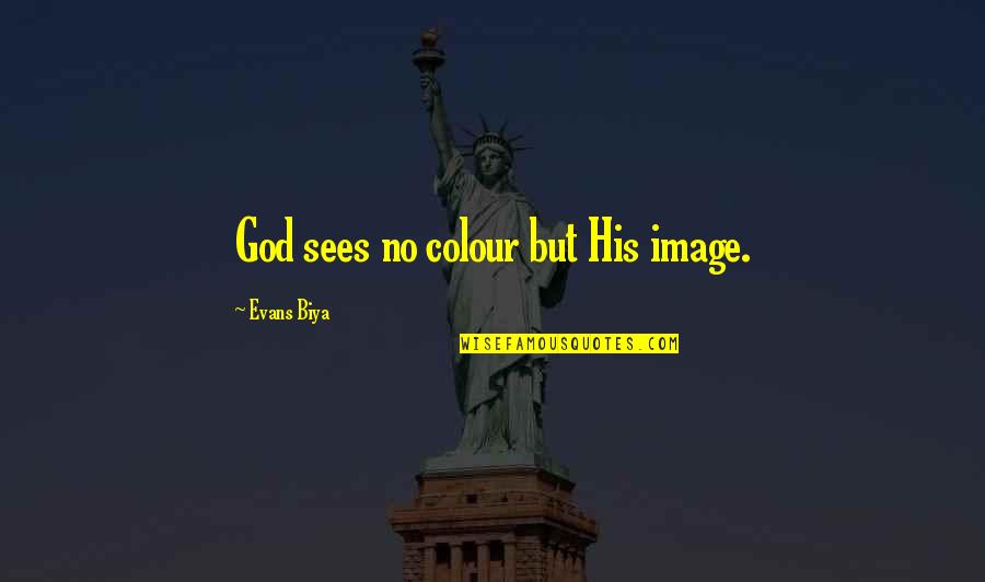 Respiratory Health Quotes By Evans Biya: God sees no colour but His image.