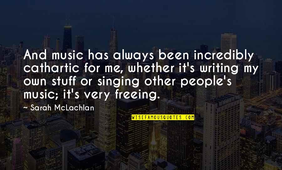 Respiratory System Related Quotes By Sarah McLachlan: And music has always been incredibly cathartic for