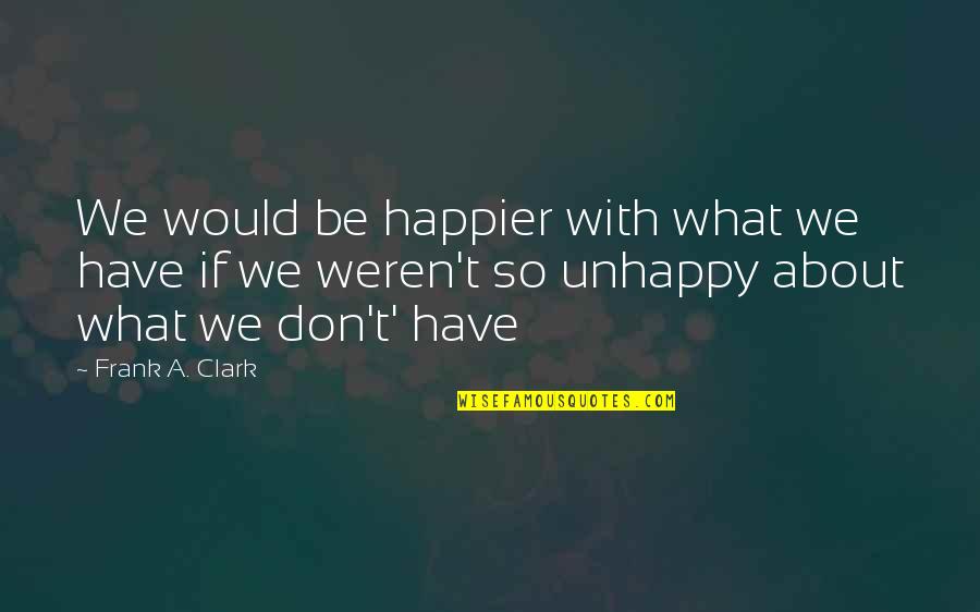 Respiratory Therapists Quotes By Frank A. Clark: We would be happier with what we have