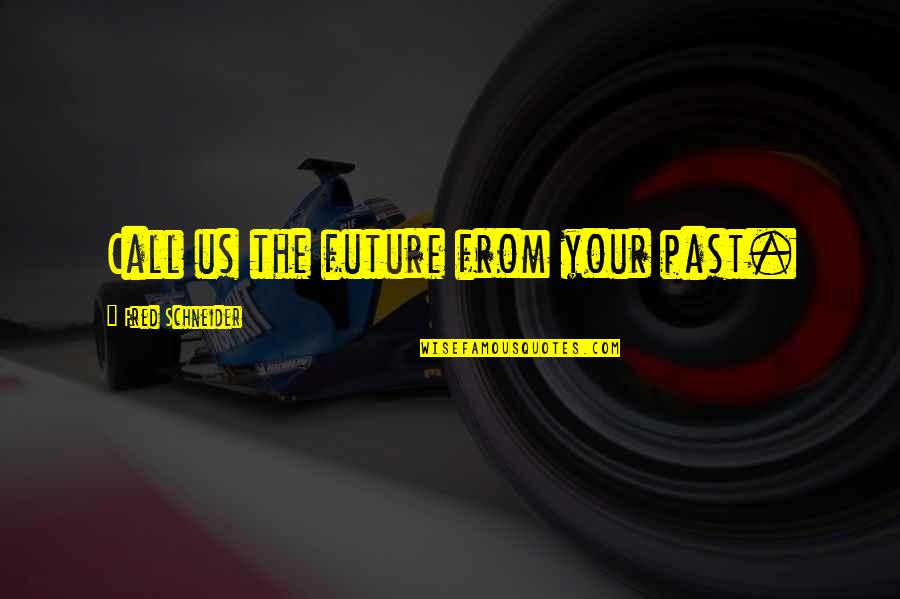 Respirer Au Quotes By Fred Schneider: Call us the future from your past. Respirer Au Quotes By Fred Schneider: Call us the future from your past.