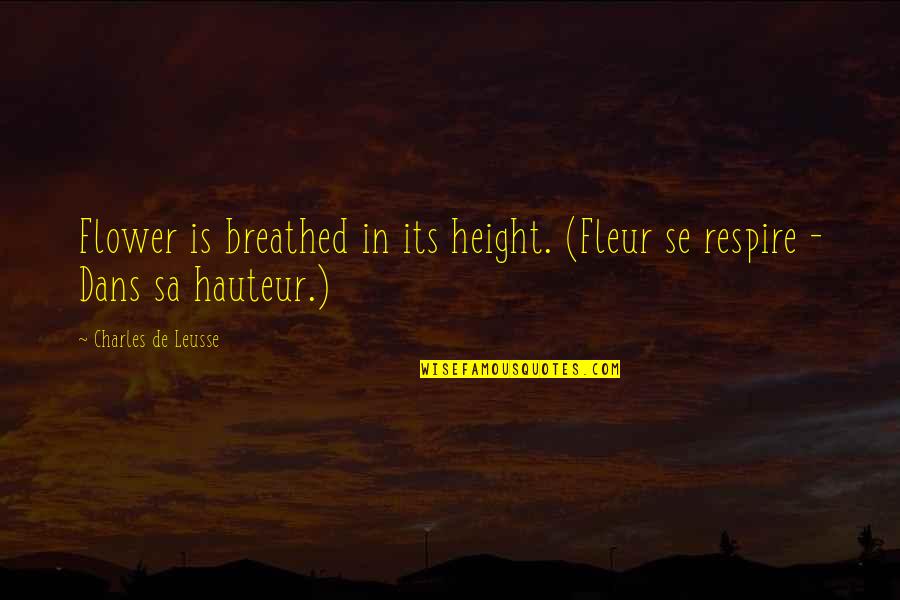 Respirer Quotes By Charles De Leusse: Flower is breathed in its height. (Fleur se