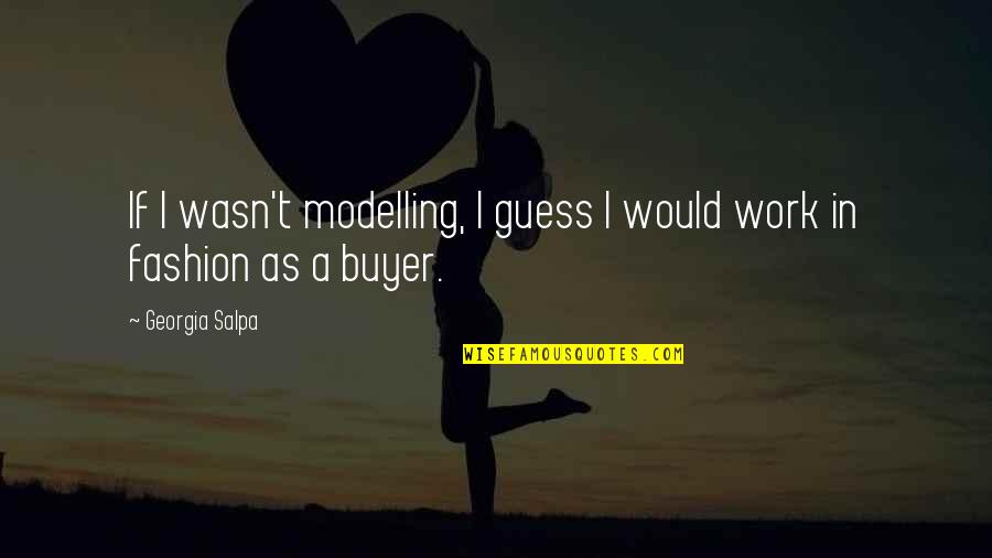 Respirer Synonyme Quotes By Georgia Salpa: If I wasn't modelling, I guess I would