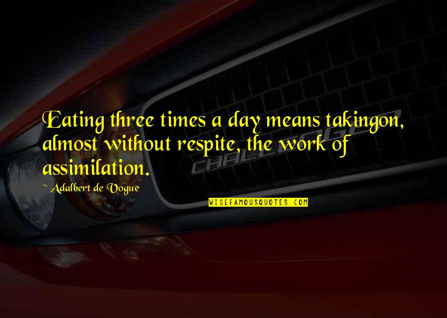 Respite Quotes By Adalbert De Vogue: Eating three times a day means takingon, almost