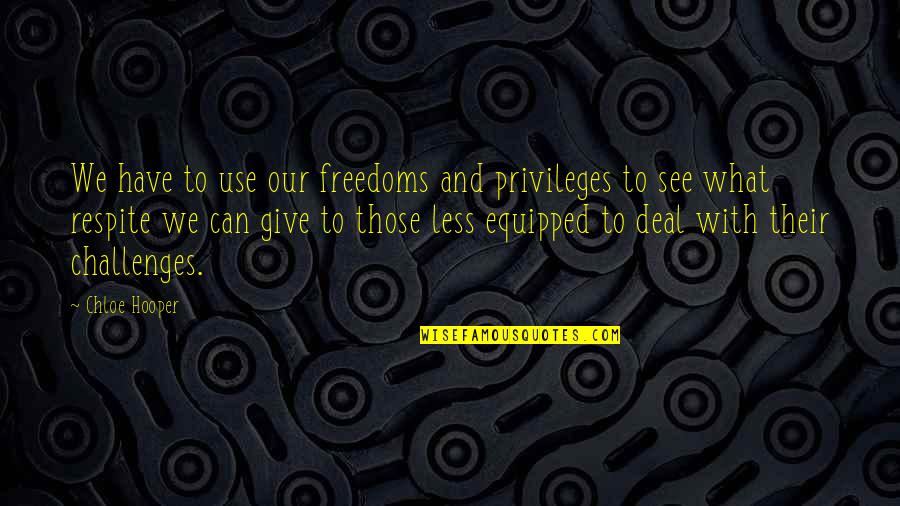 Respite Quotes By Chloe Hooper: We have to use our freedoms and privileges