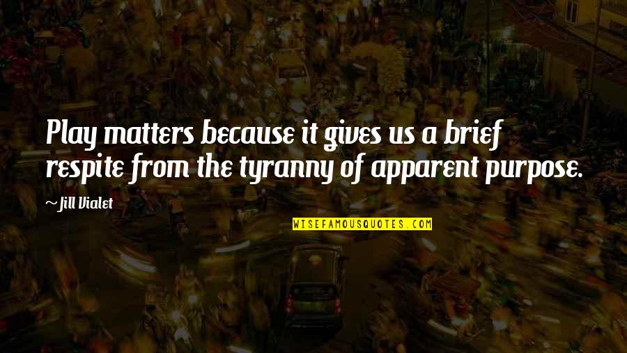Respite Quotes By Jill Vialet: Play matters because it gives us a brief Respite Quotes By Jill Vialet: Play matters because it gives us a brief