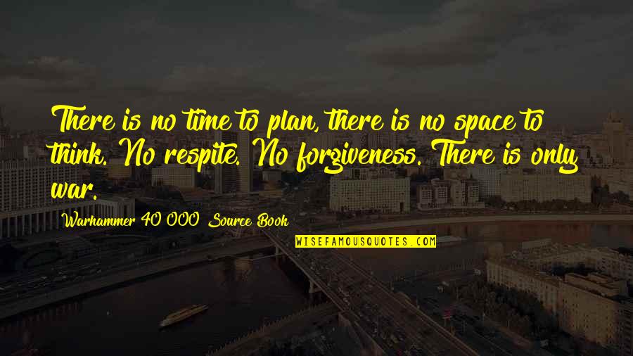 Respite Quotes By Warhammer 40 000 Source Book: There is no time to plan, there is