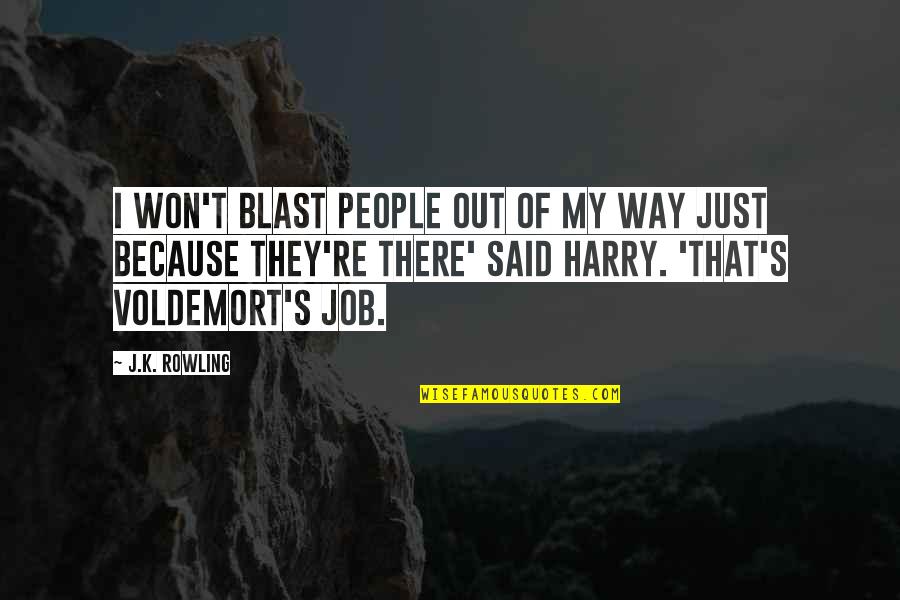 Respites Quotes By J.K. Rowling: I won't blast people out of my way