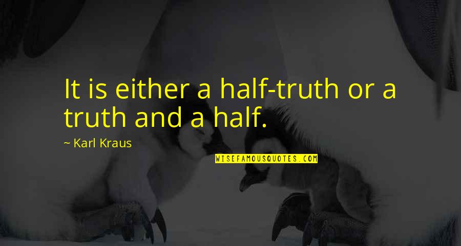 Respites Quotes By Karl Kraus: It is either a half-truth or a truth