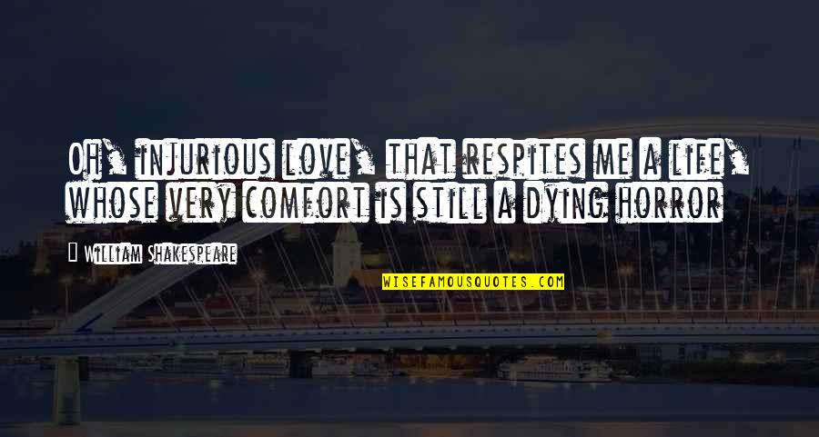 Respites Quotes By William Shakespeare: Oh, injurious love, that respites me a life,