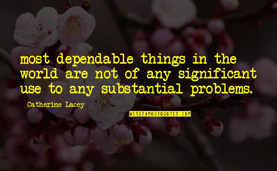 Resplandece Significado Quotes By Catherine Lacey: most dependable things in the world are not
