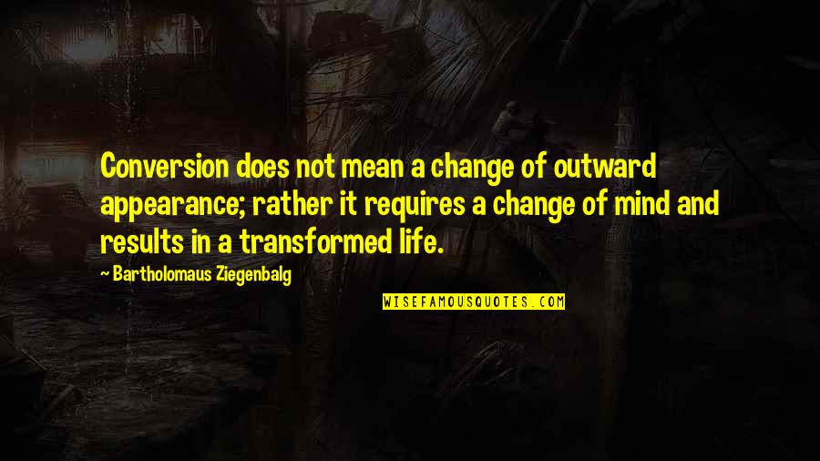 Resplandecientes Quotes By Bartholomaus Ziegenbalg: Conversion does not mean a change of outward Resplandecientes Quotes By Bartholomaus Ziegenbalg: Conversion does not mean a change of outward