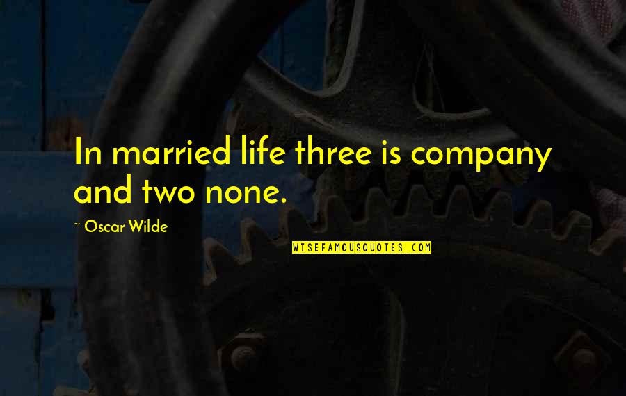 Resplandecientes Quotes By Oscar Wilde: In married life three is company and two Resplandecientes Quotes By Oscar Wilde: In married life three is company and two