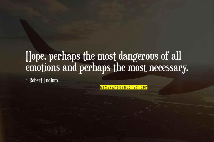Resplandecientes Quotes By Robert Ludlum: Hope, perhaps the most dangerous of all emotions