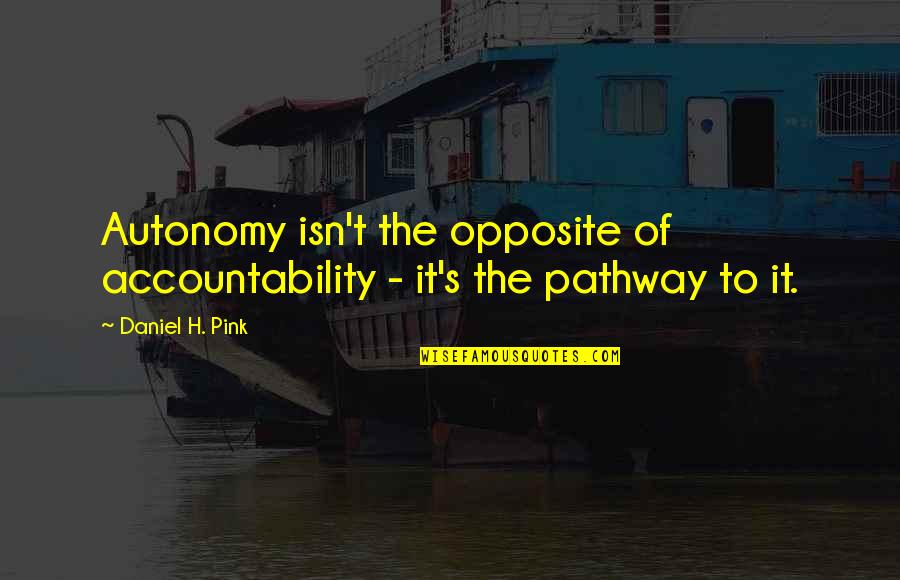 Resplendissante Synonyme Quotes By Daniel H. Pink: Autonomy isn't the opposite of accountability - it's