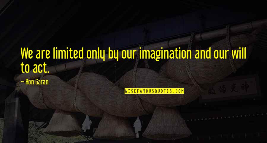 Resplendor Mg Quotes By Ron Garan: We are limited only by our imagination and