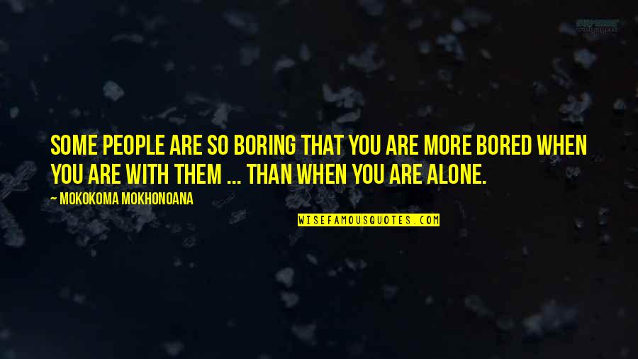 Resplendor Minas Quotes By Mokokoma Mokhonoana: Some people are so boring that you are Resplendor Minas Quotes By Mokokoma Mokhonoana: Some people are so boring that you are