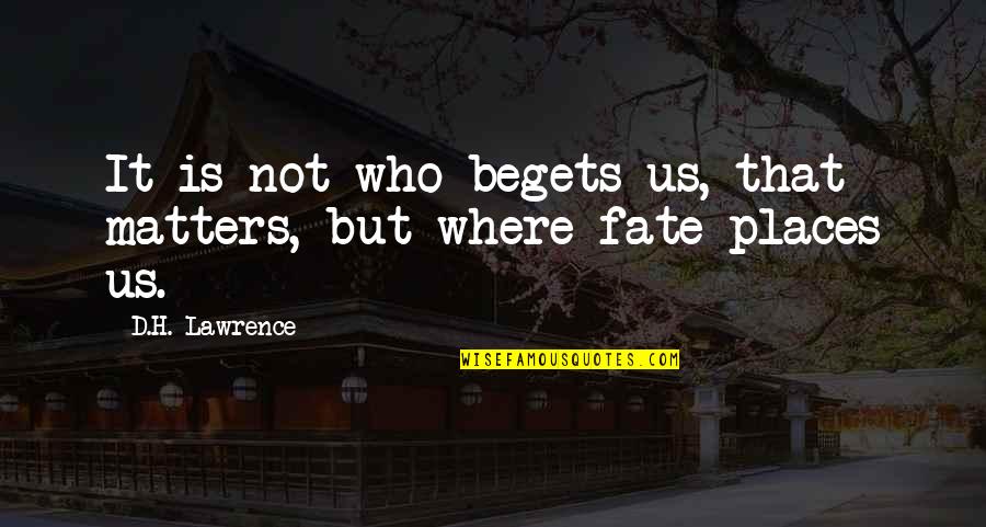 Respocin Quotes By D.H. Lawrence: It is not who begets us, that matters,