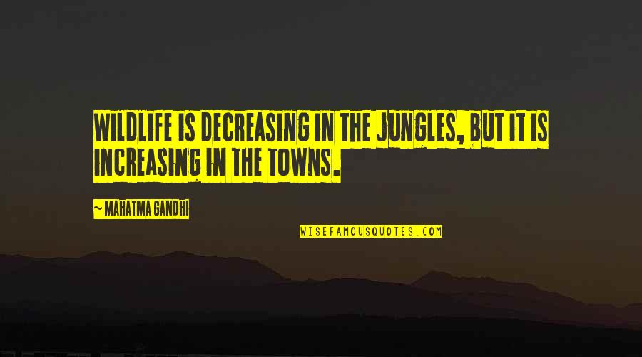 Respocin Quotes By Mahatma Gandhi: Wildlife is decreasing in the jungles, but it