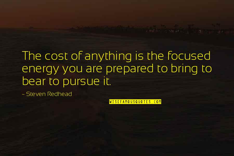 Respocin Quotes By Steven Redhead: The cost of anything is the focused energy
