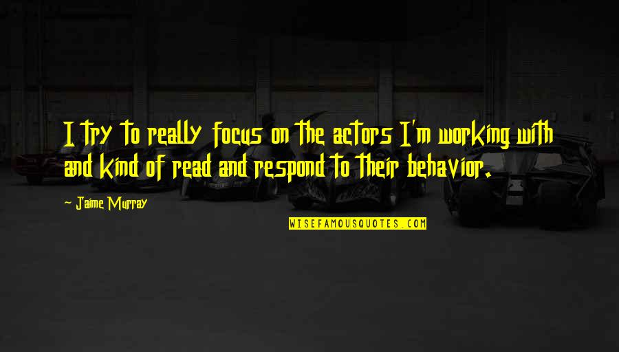 Respond In Kind Quotes By Jaime Murray: I try to really focus on the actors