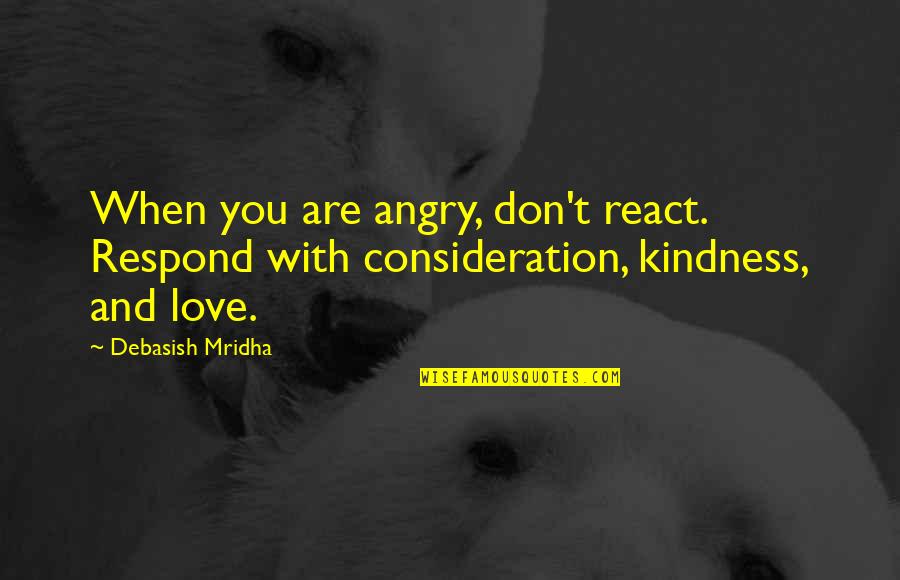 Respond Not React Quotes By Debasish Mridha: When you are angry, don't react. Respond with