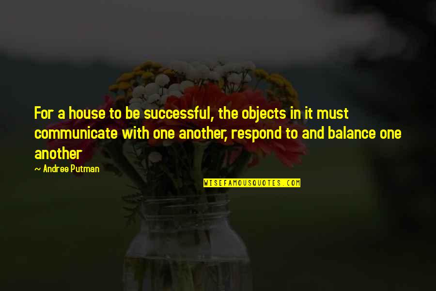 Respond Quotes By Andree Putman: For a house to be successful, the objects