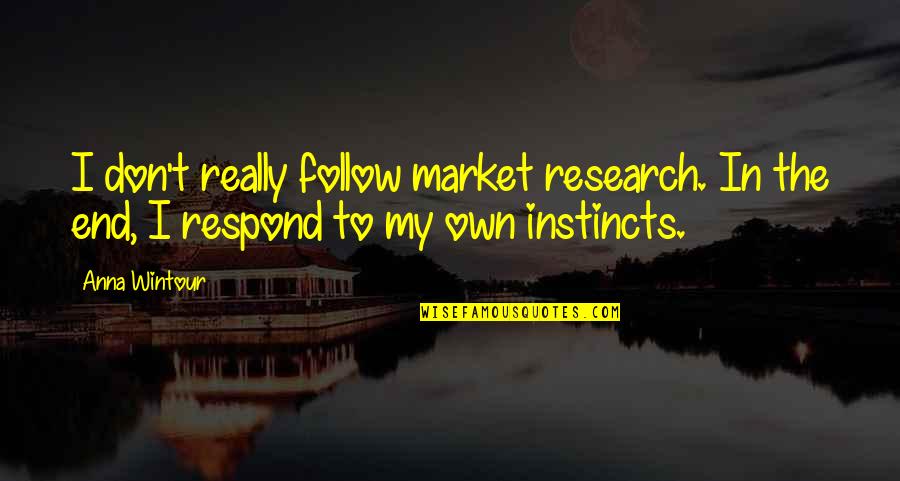 Respond Quotes By Anna Wintour: I don't really follow market research. In the