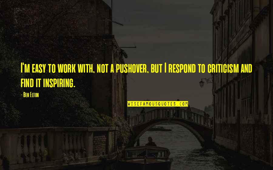 Respond Quotes By Ben Elton: I'm easy to work with, not a pushover,