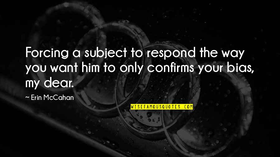 Respond Quotes By Erin McCahan: Forcing a subject to respond the way you