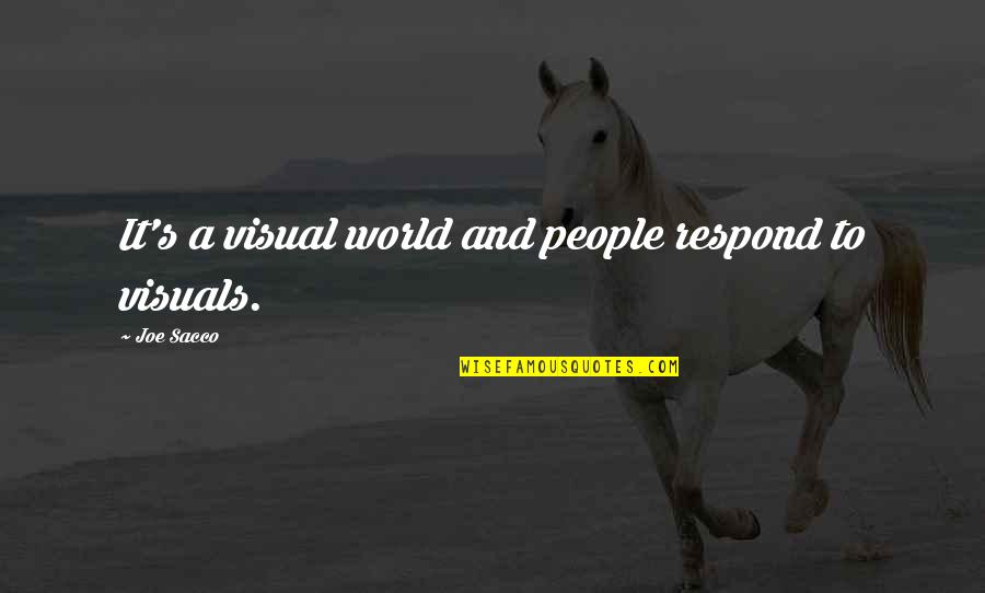Respond Quotes By Joe Sacco: It's a visual world and people respond to