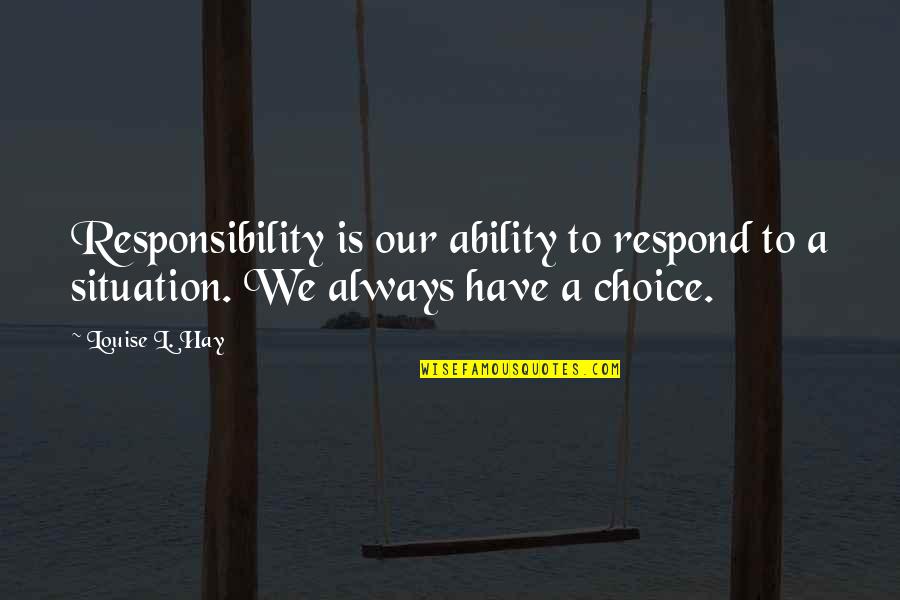 Respond Quotes By Louise L. Hay: Responsibility is our ability to respond to a