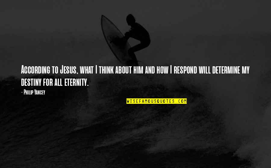 Respond Quotes By Philip Yancey: According to Jesus, what I think about him