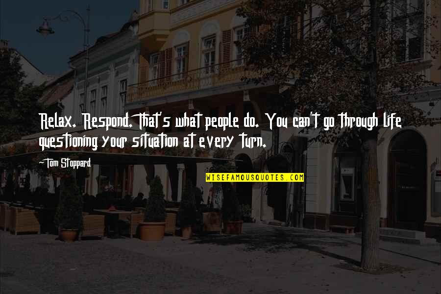 Respond Quotes By Tom Stoppard: Relax. Respond. That's what people do. You can't