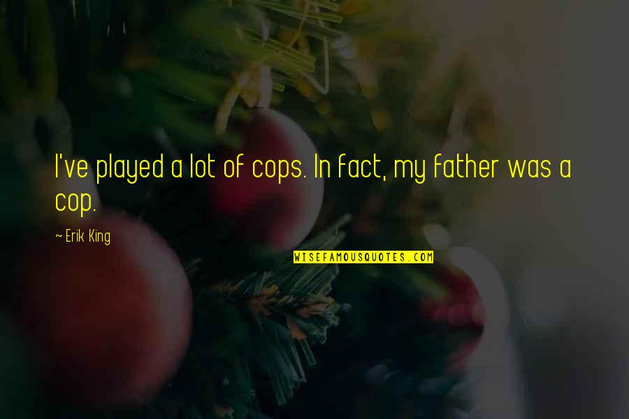 Respond Right Quotes By Erik King: I've played a lot of cops. In fact,