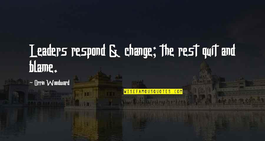 Respond To Change Quotes By Orrin Woodward: Leaders respond & change; the rest quit and