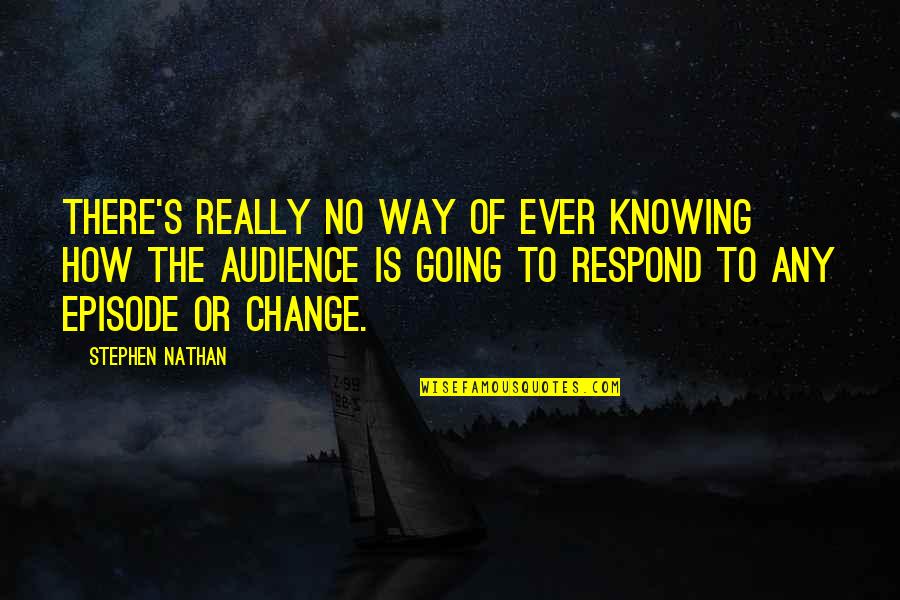 Respond To Change Quotes By Stephen Nathan: There's really no way of ever knowing how