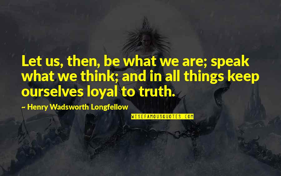 Respond To Failure Quotes By Henry Wadsworth Longfellow: Let us, then, be what we are; speak