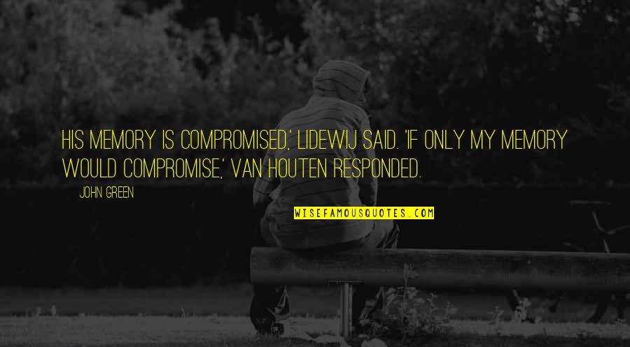 Responded To Or Responded Quotes By John Green: His memory is compromised,' Lidewij said. 'If only